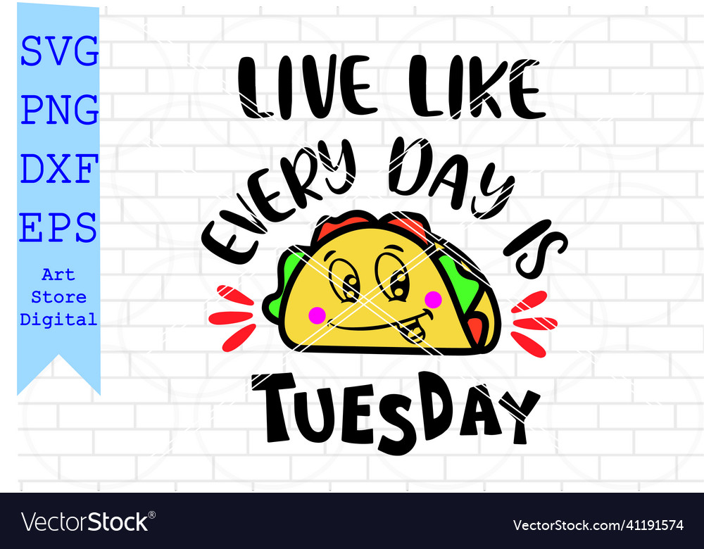 Live Like Every Day Is Taco Tuesday Svg Royalty Free Vector