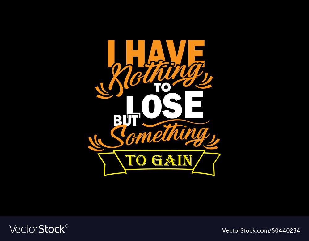 I have nothing to lose but something gain Vector Image