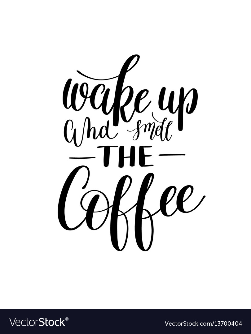 Wake Up And Smell Coffee Black And White Hand Vector Image
