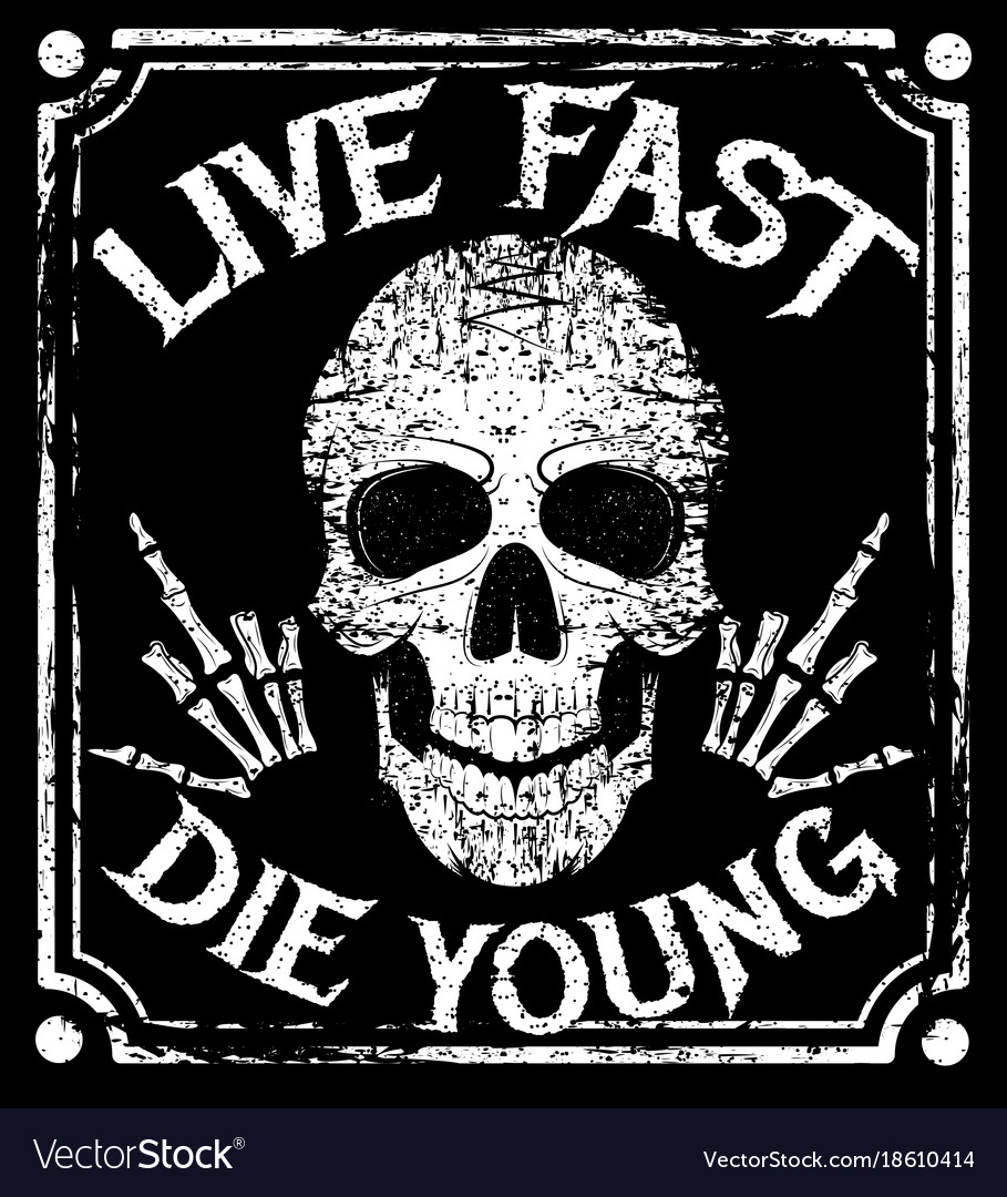 live fast die young