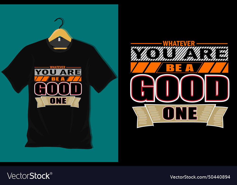 Whatever you are be a good one t shirt design vector image Whatever you are be a good one t shirt design