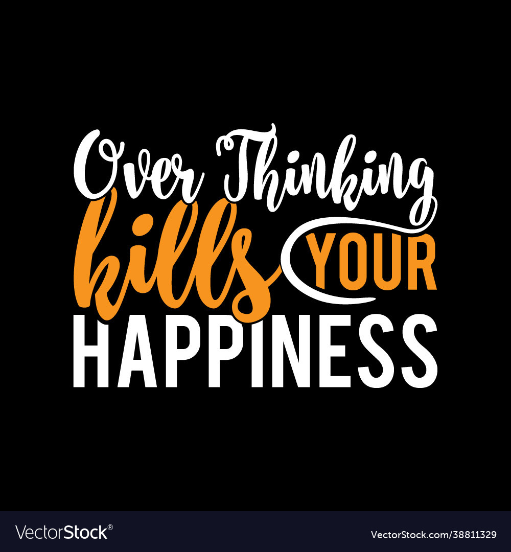 over-thinking-kills-your-happiness-shirt-design-vector-image