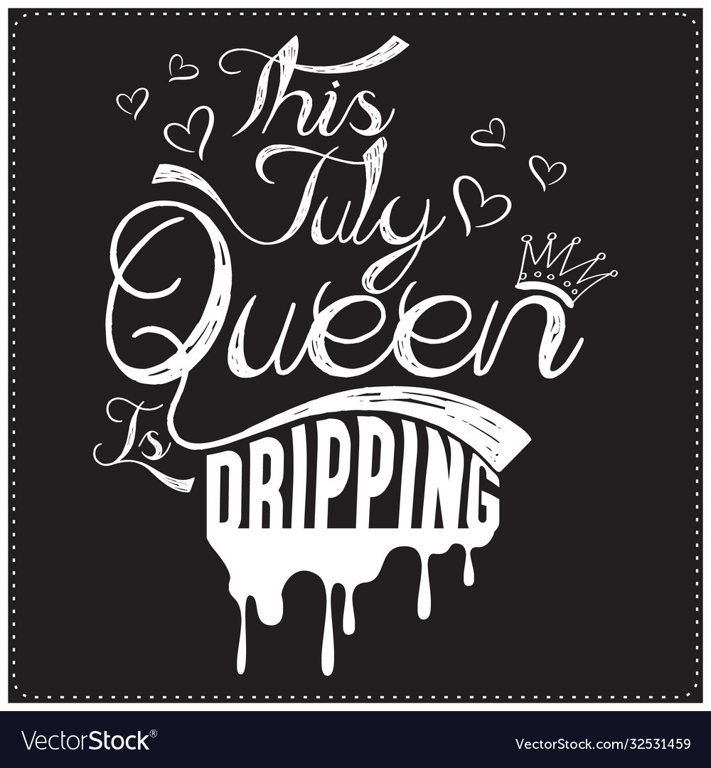 This july queen is driping saying design vector image This july queen is driping saying design