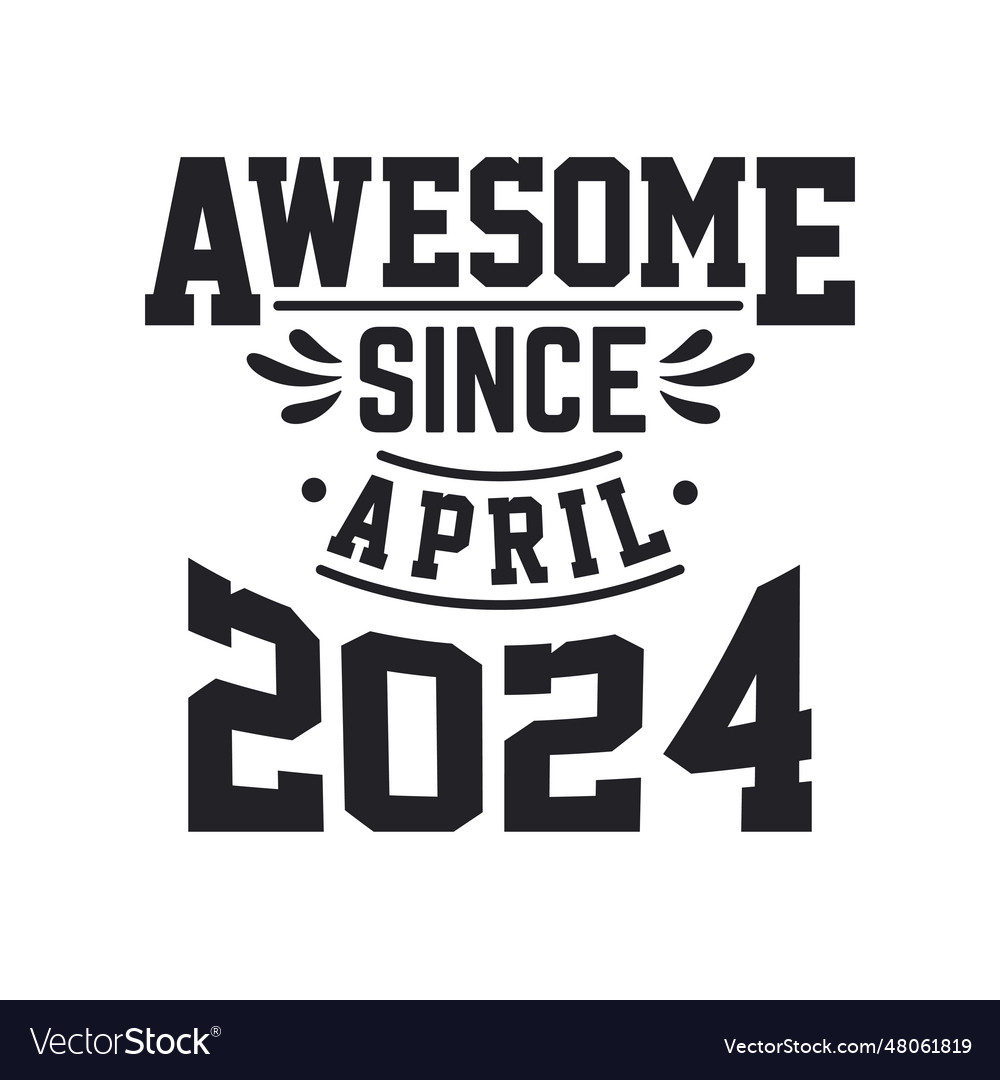Born in april 2024 retro vintage birthday awesome Vector Image