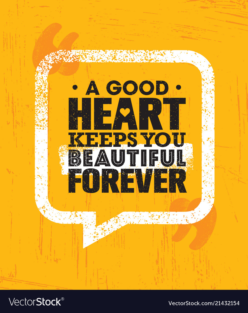 A good heart keeps you beautiful forever