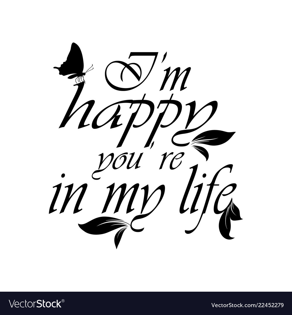 I Am Happy You Are In My Life Calligraphic Vector Image