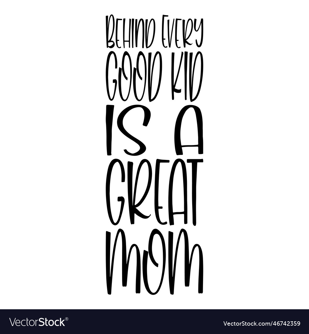 Behind every good kid is a great mom letter quote Vector Image