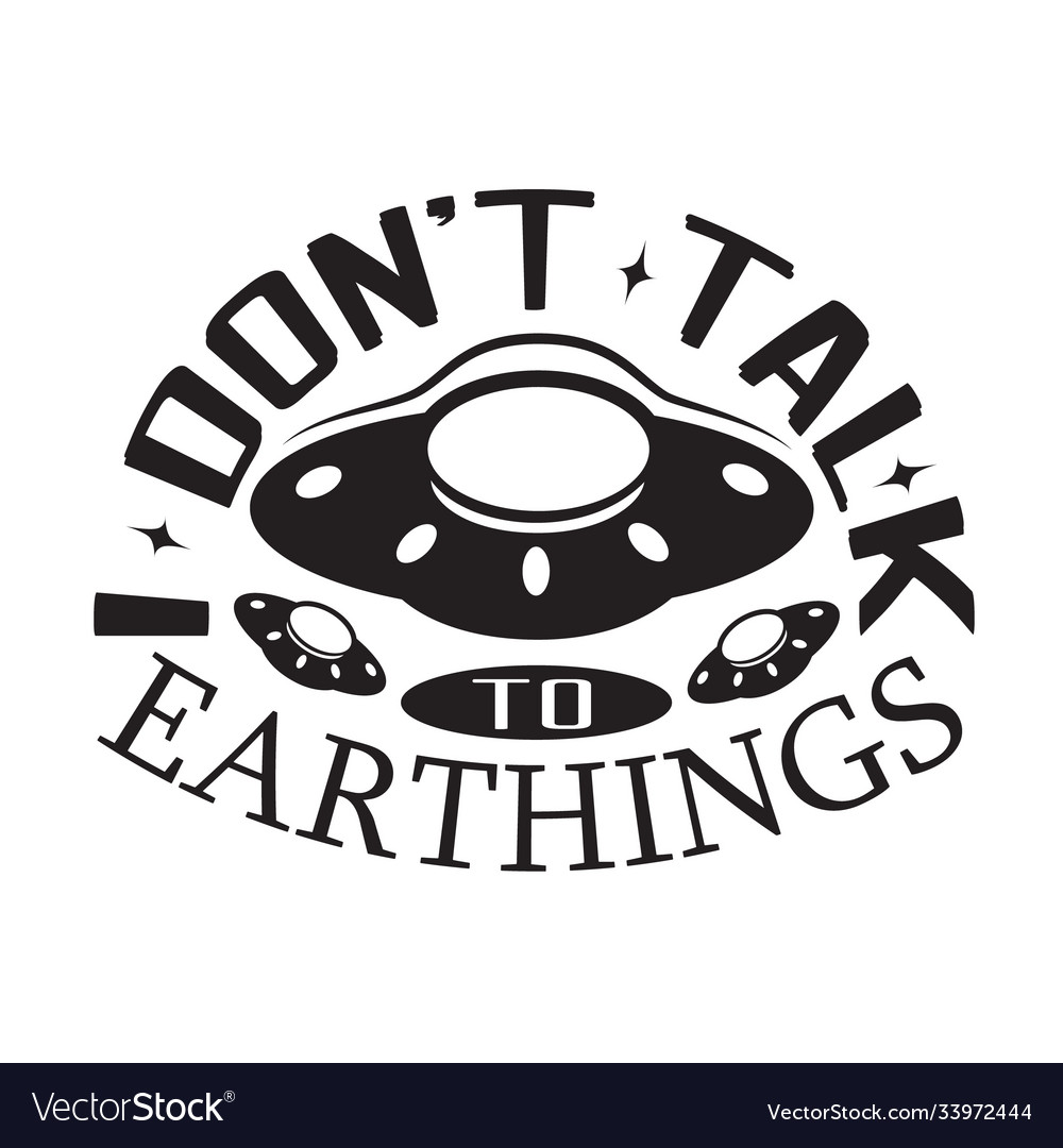 Ufo Quotes And Slogan Good For T Shirt Don T Talk Vector Image