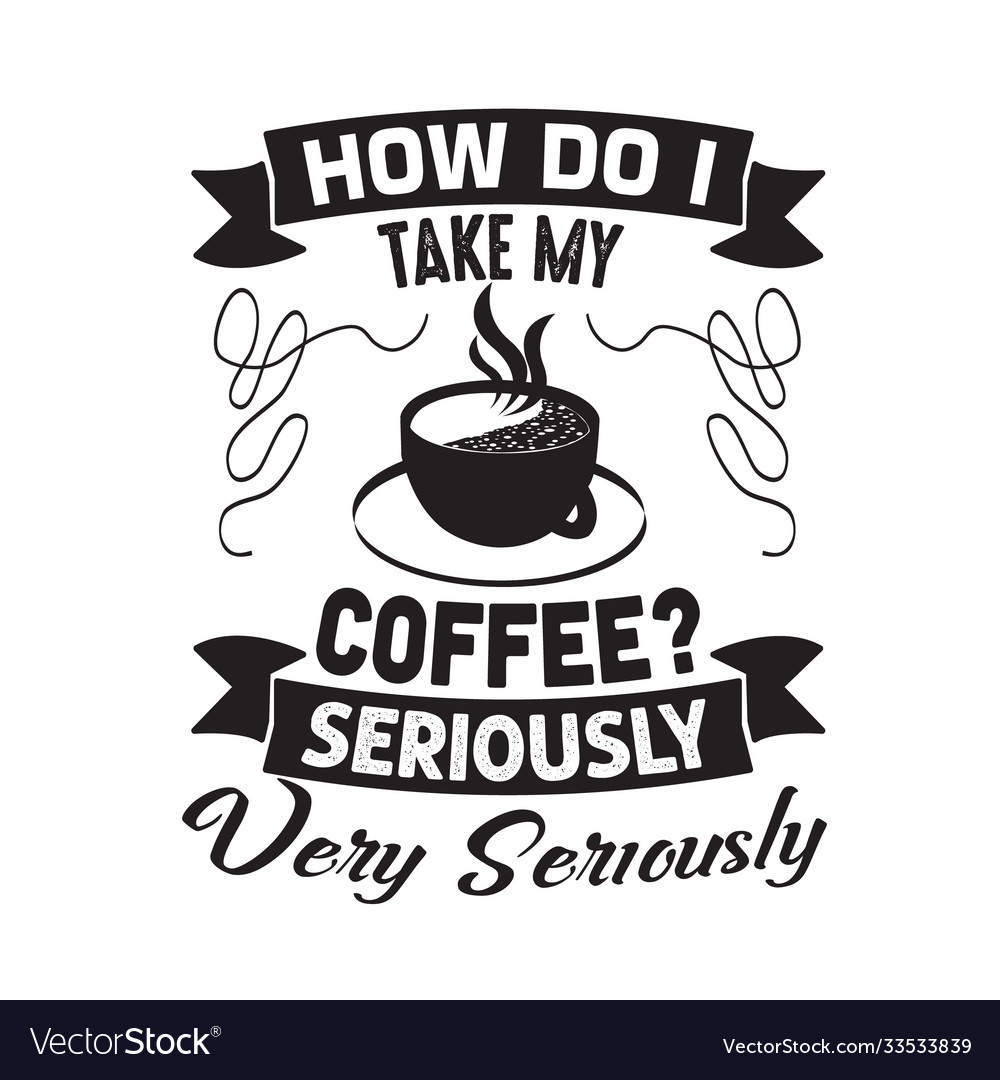 Coffee quote and saying how do i take my coffee Vector Image