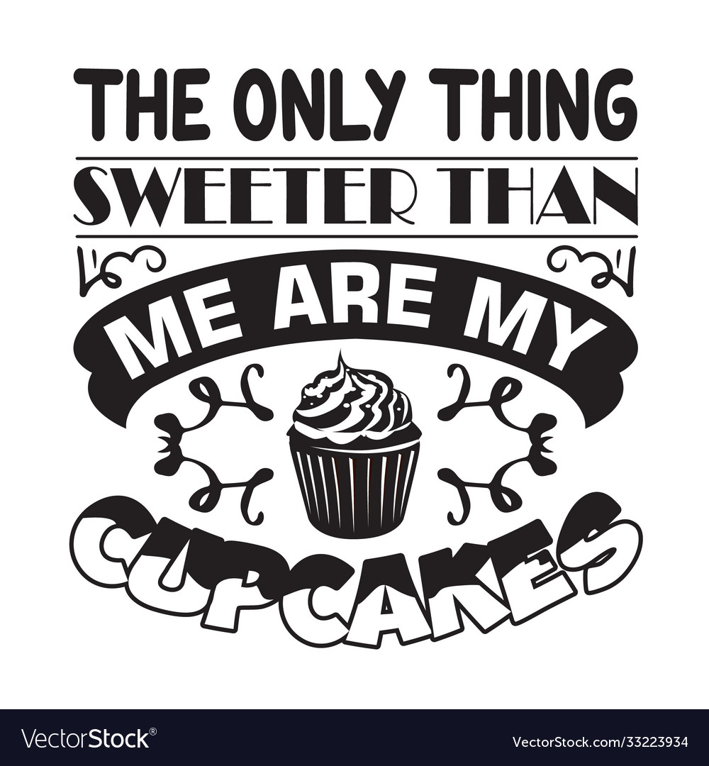 Cupcakes quote and saying only thing sweeter Vector Image