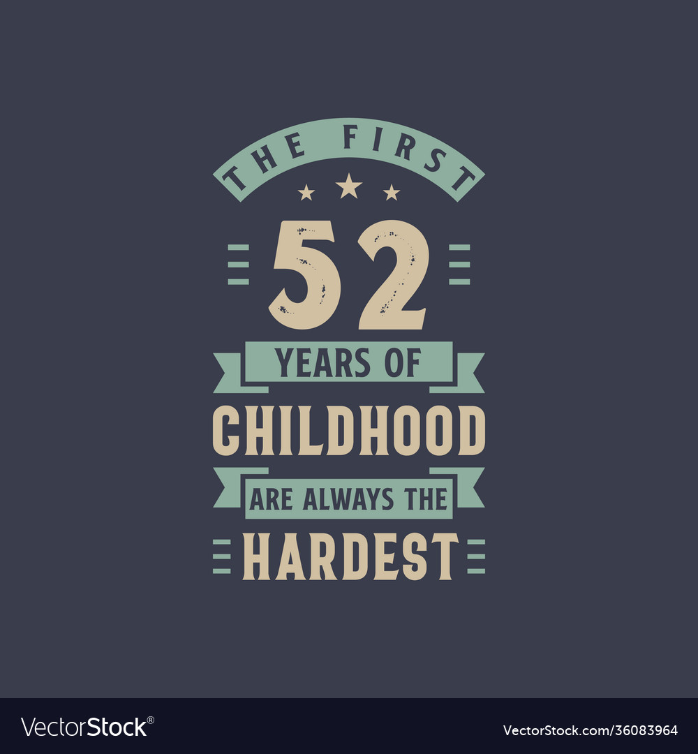 First 52 years childhood are always