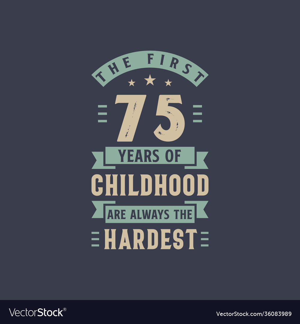 First 75 years childhood are always