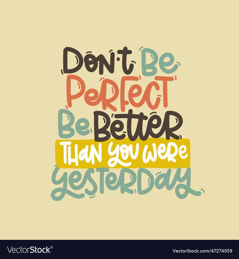 Don t be perfect be better than you were yesterday