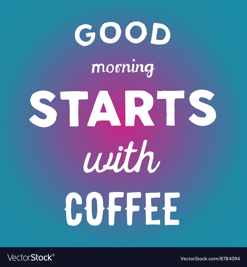 Hand drawn quote good morning starts with coffee Vector Image