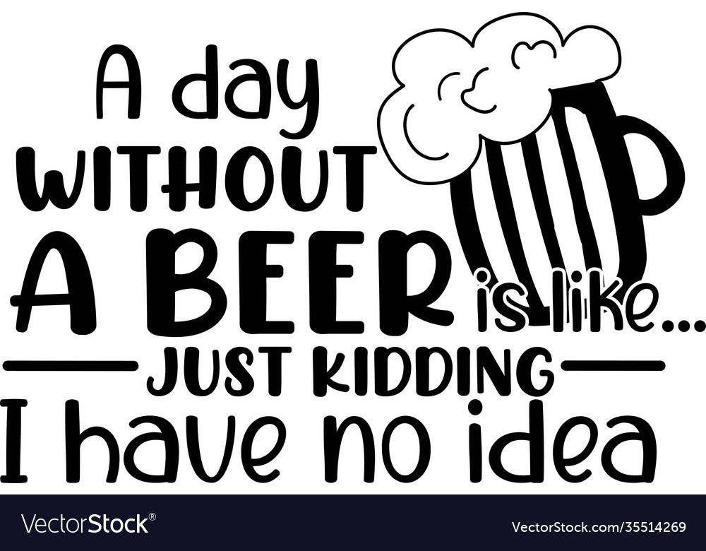 A Day Without Beer Is Like On White Royalty Free Vector