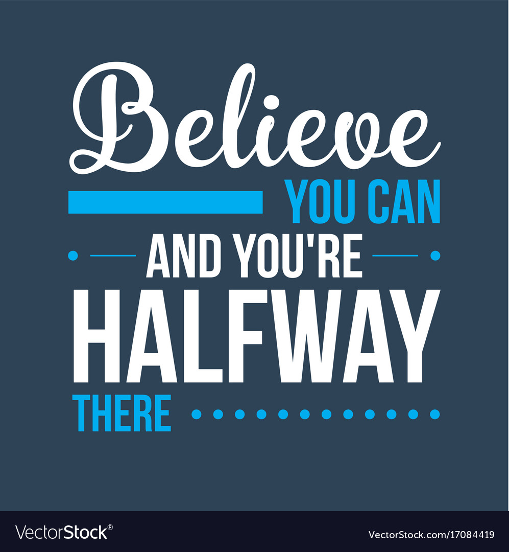 Believe you can and you have halfway there Vector Image