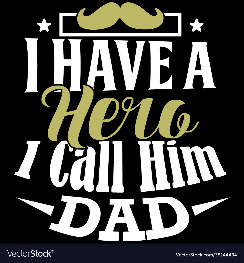 I have a hero call him dad love saying