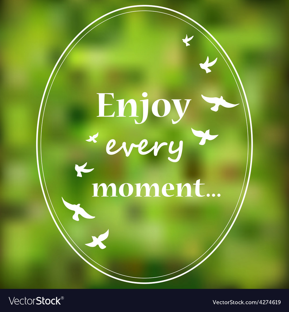 Enjoy every moment phrase on blur background