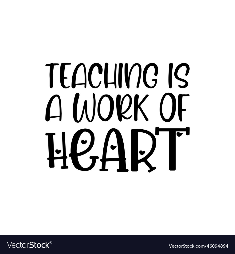 Teaching Is A Work Of Heart Black Letter Quote Vector Image