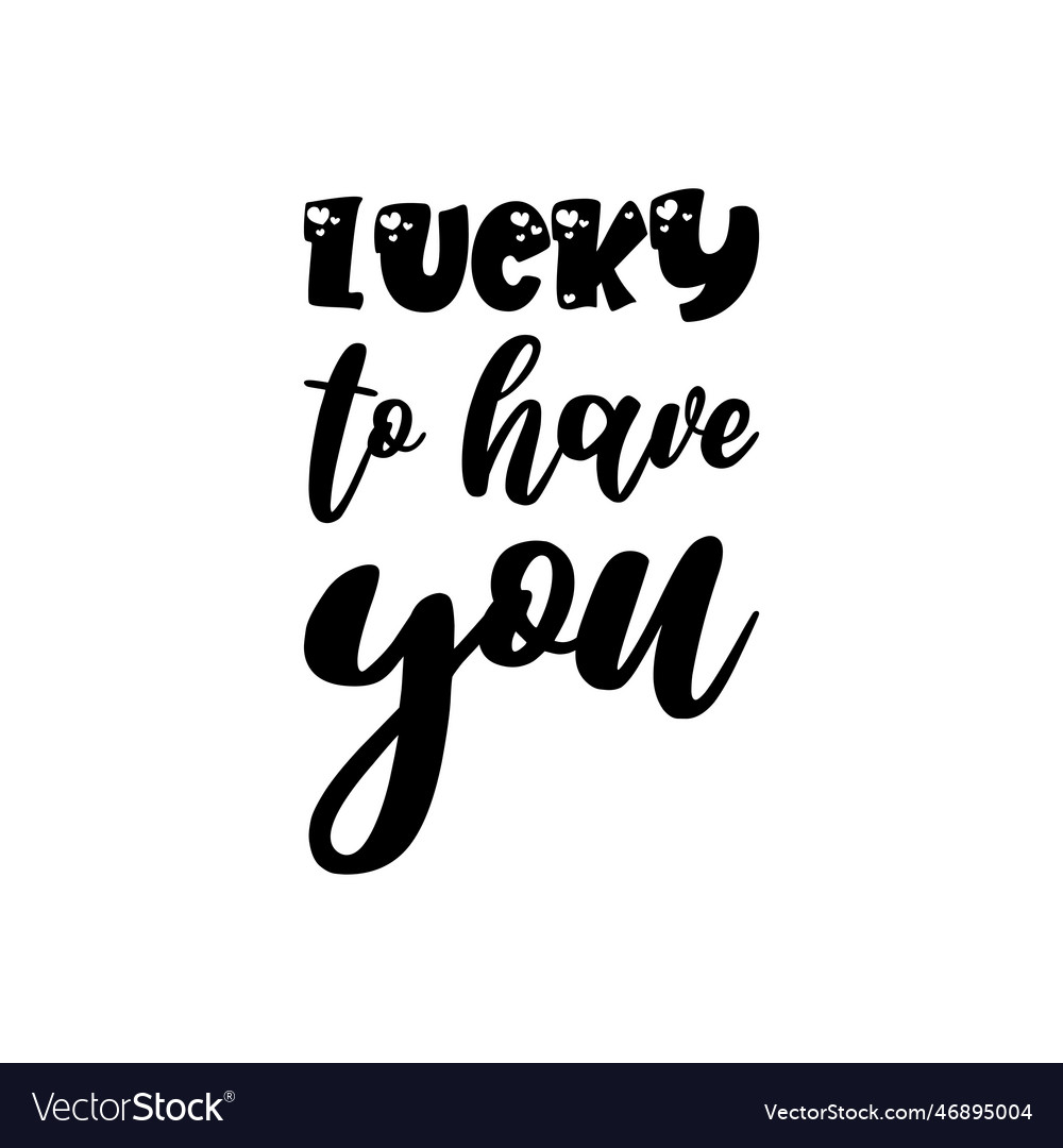 lucky-to-have-you-black-lettering-quote-royalty-free-vector