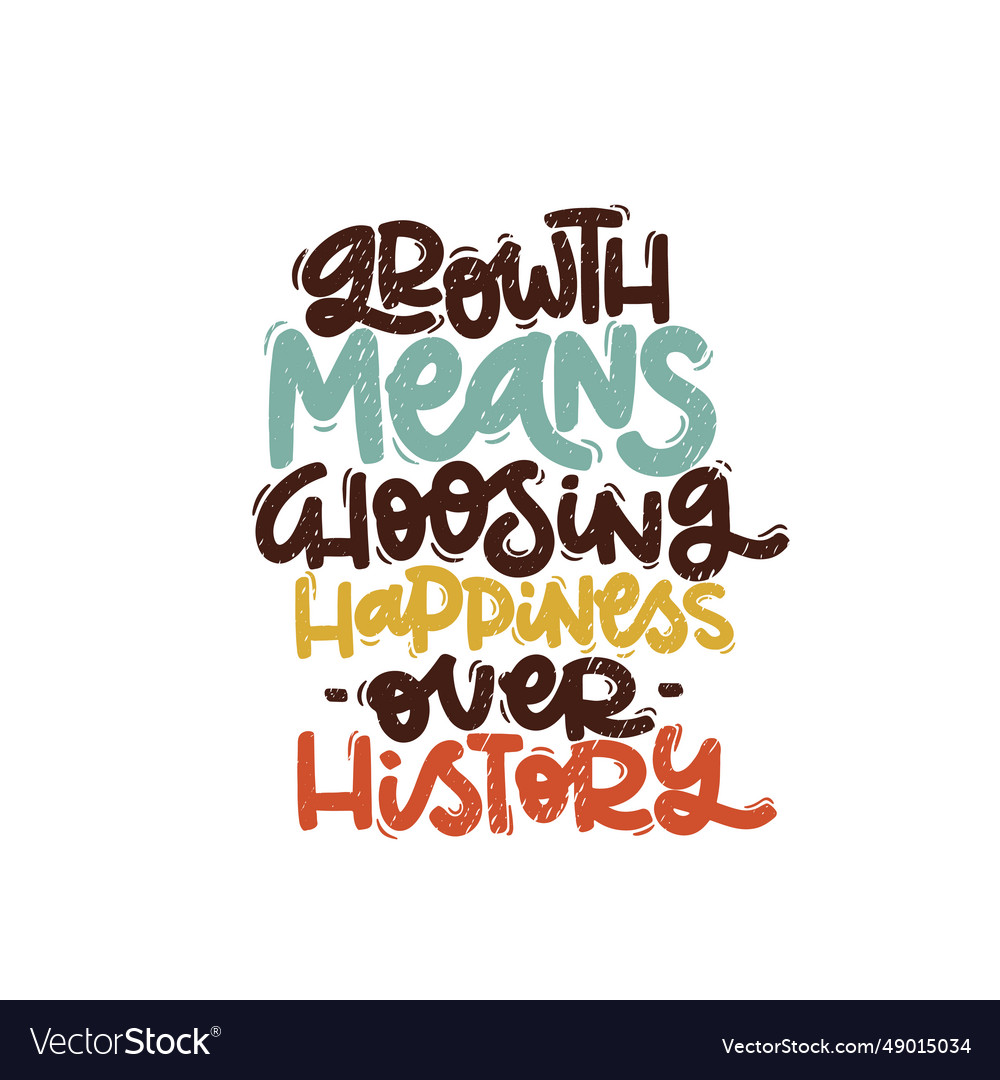 Growth means choosing happiness over history vector image Growth means choosing happiness over history