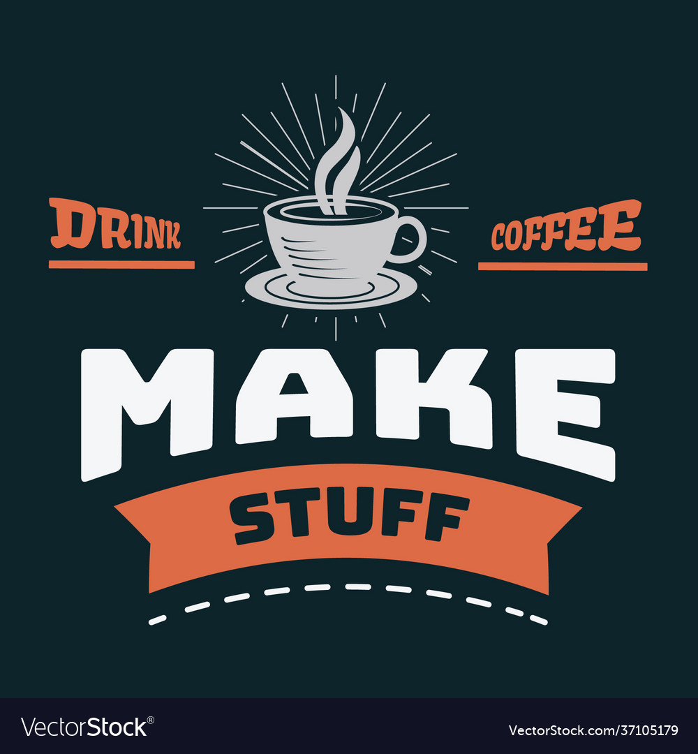 Drink coffee make stuff sayings quotes