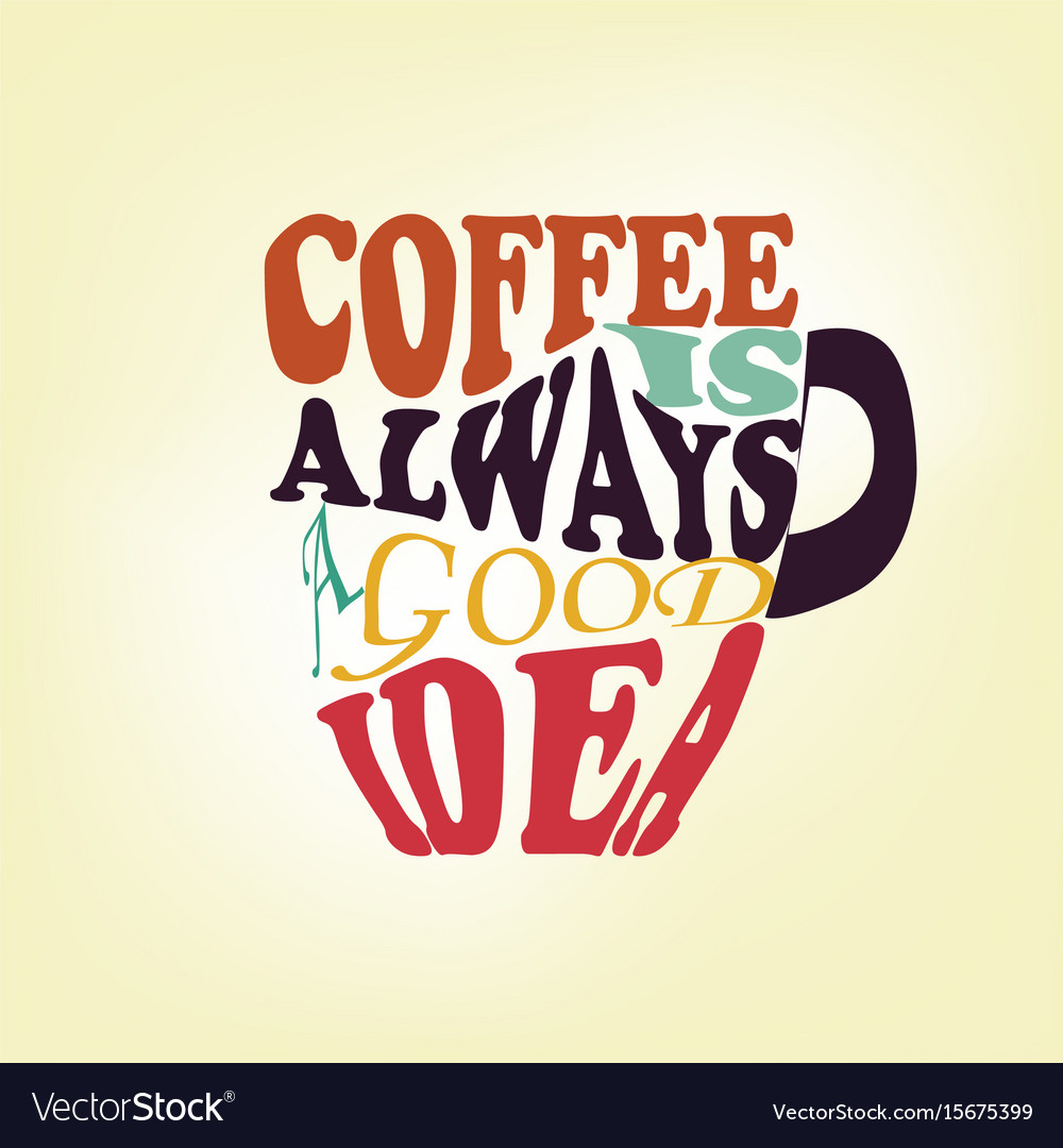 Coffee is always a good idea Royalty Free Vector Image