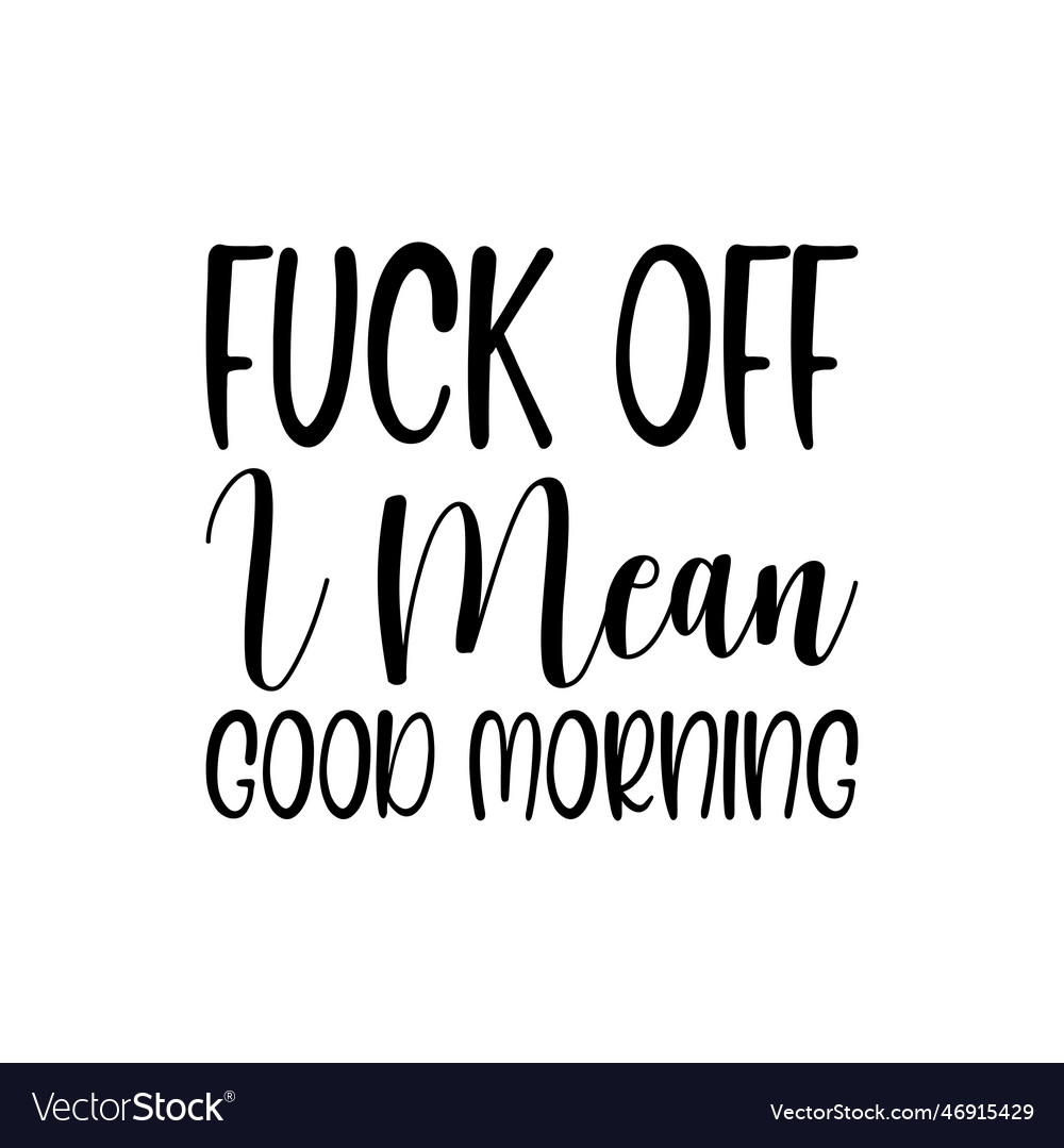 off-i-mean-good-morning-black-lettering-quote-vector-image