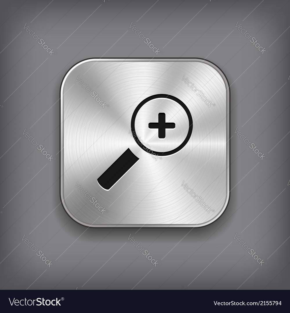 Magnifier icon with plus sign metal app button Vector Image