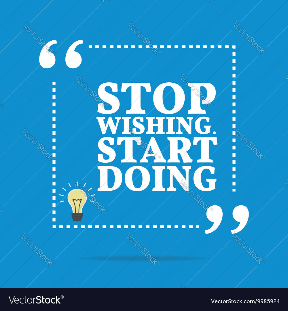 Inspirational motivational quote stop wishing