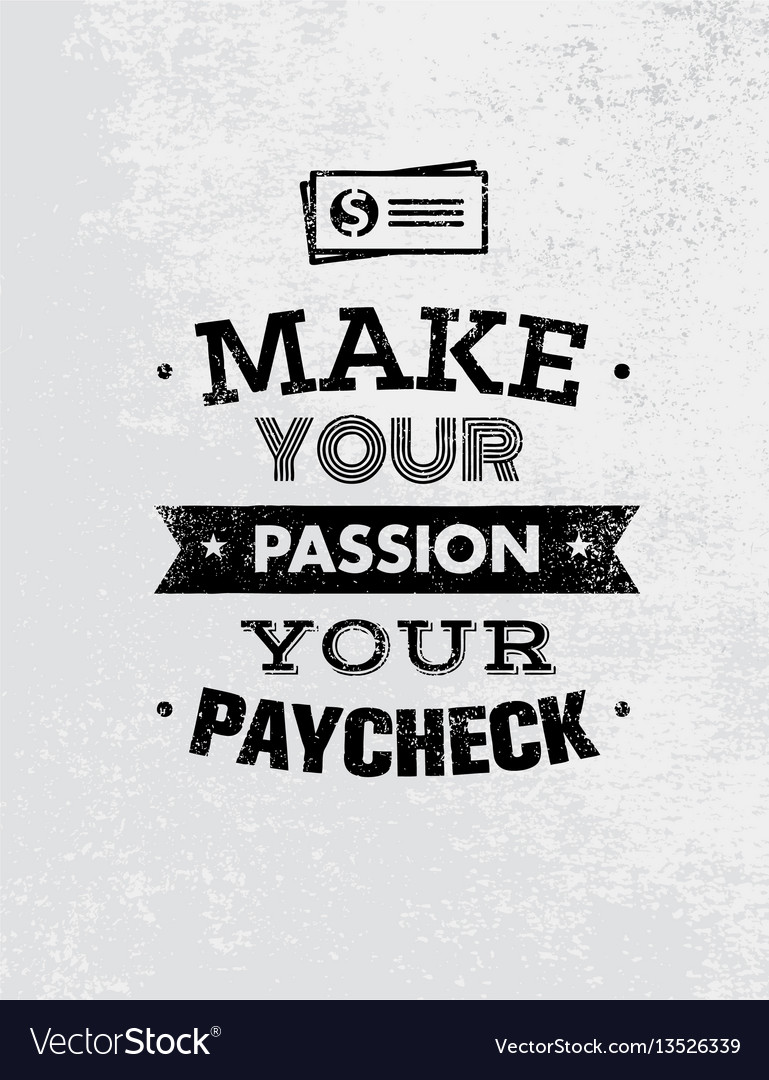 Make your passion paycheck outstanding