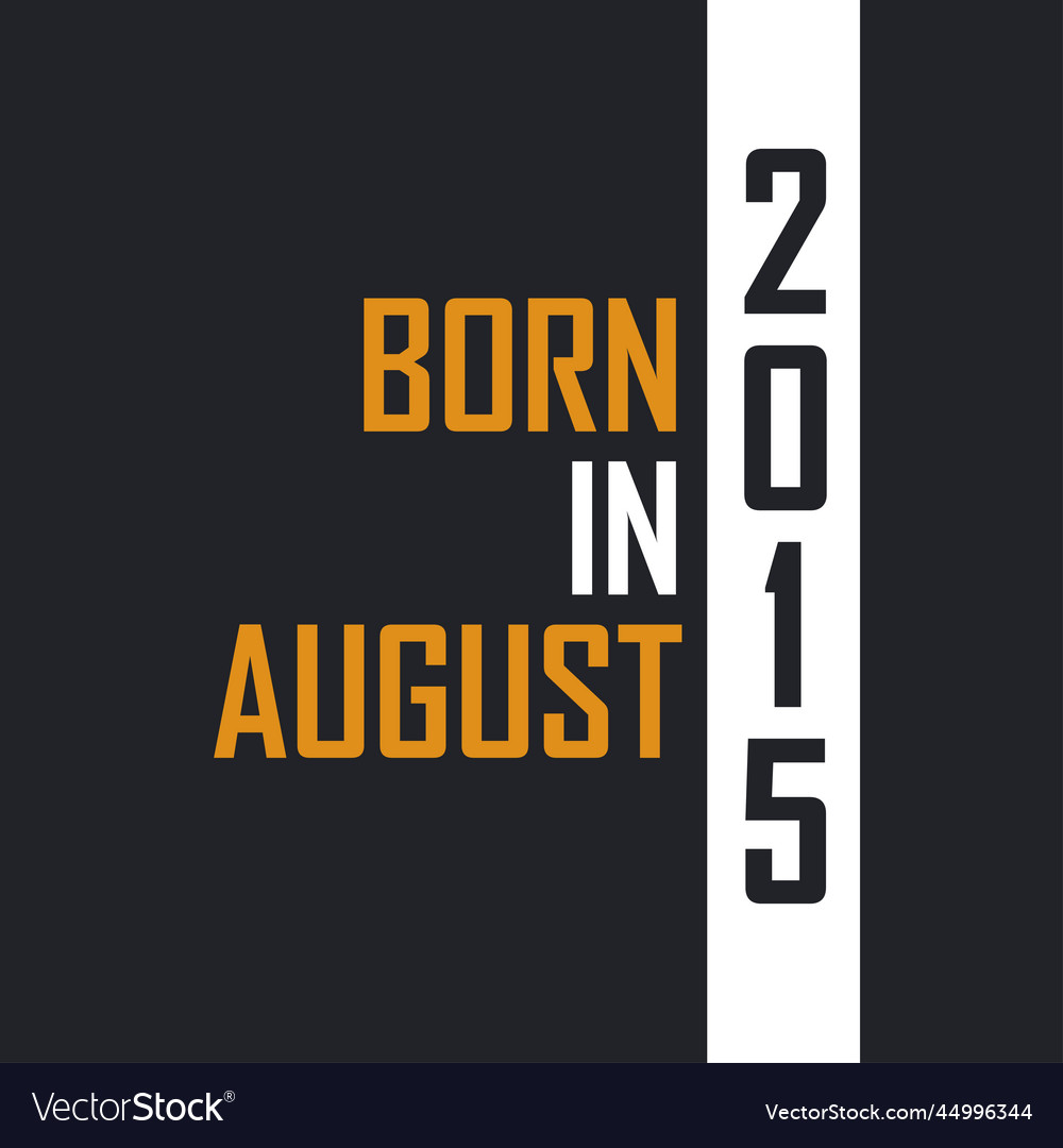 Born in august 2015 aged to perfection birthday