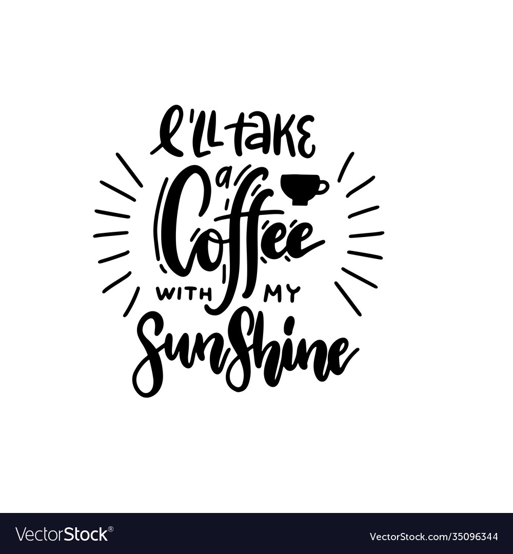 I ll take a coffee with my sunshine - lettering