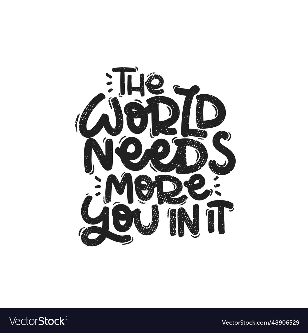 World needs more you