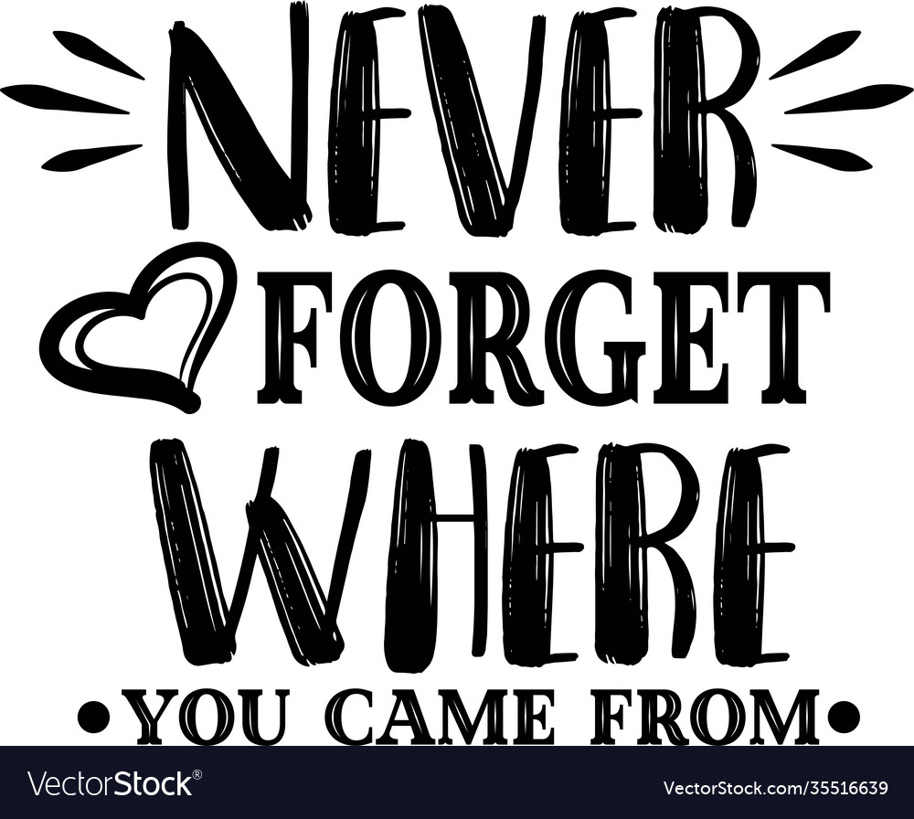 never-forget-where-you-came-from-family-quote-vector-image