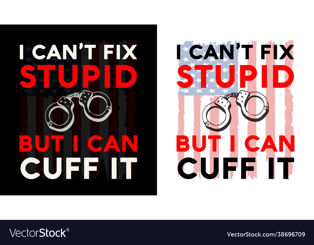 I cant fix stupid but can cuff