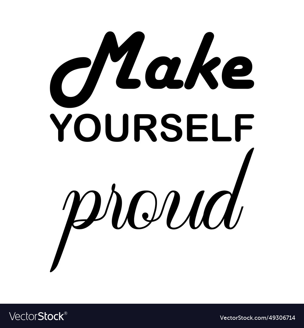 Make yourself proud black letter quote Royalty Free Vector