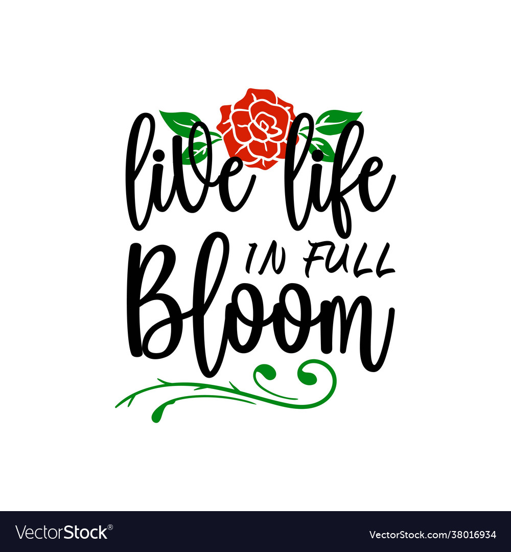 Live life in full bloom quote lettering