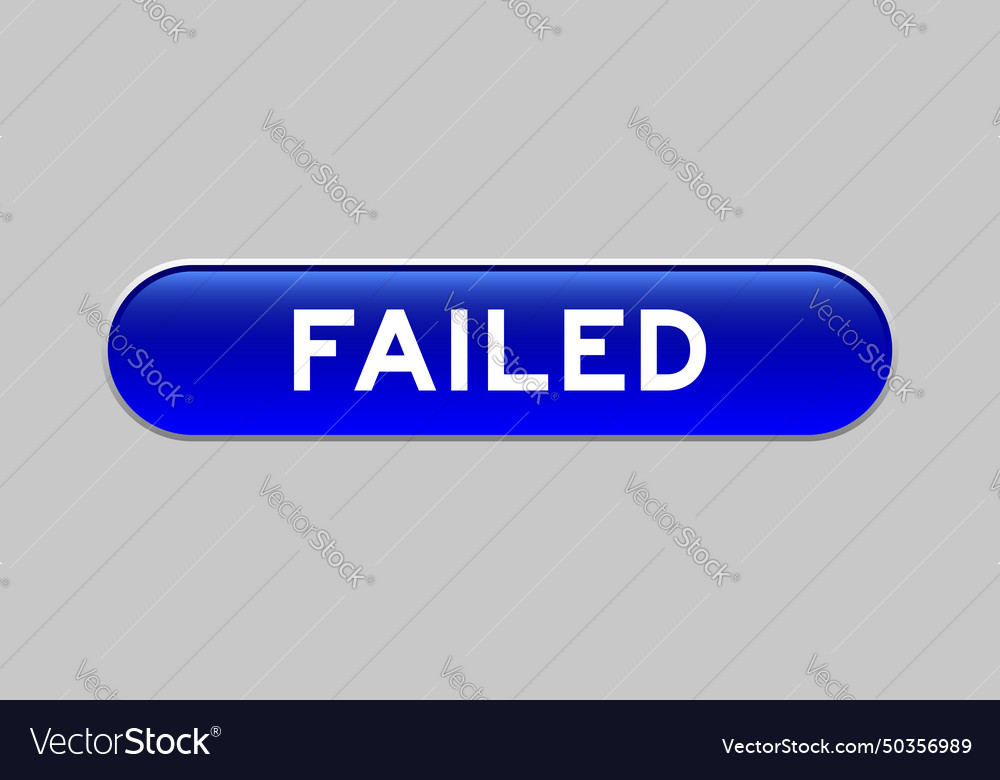 Blue color capsule shape button with word failed
