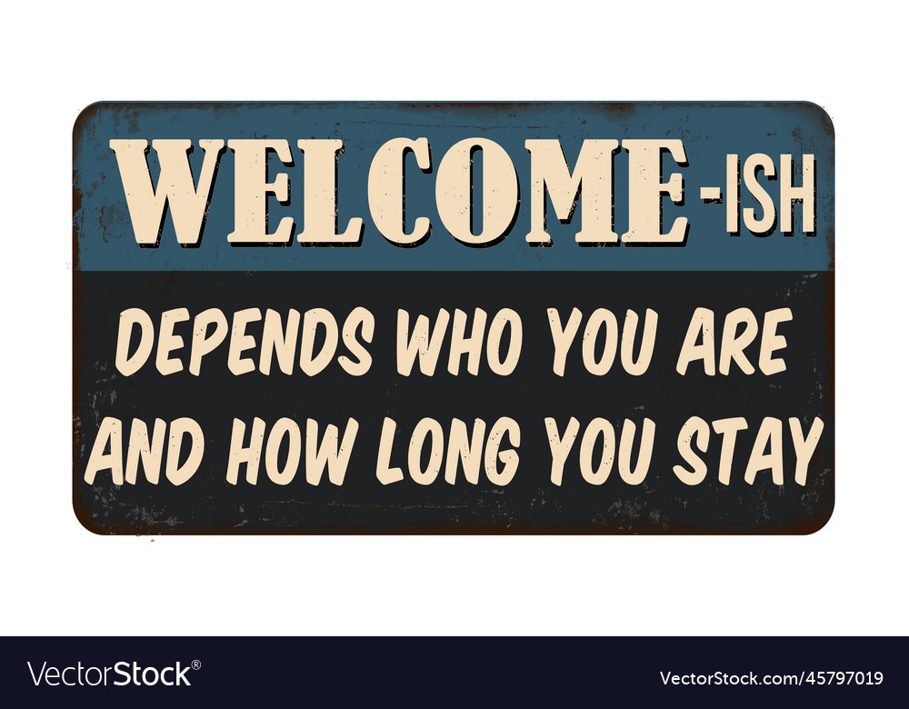 Welcome-ish depends who you are and how long you Vector Image