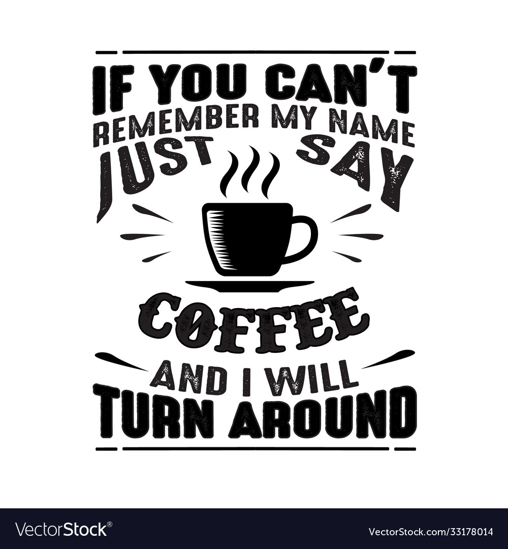 If you can t remember my name just say coffee and Vector Image