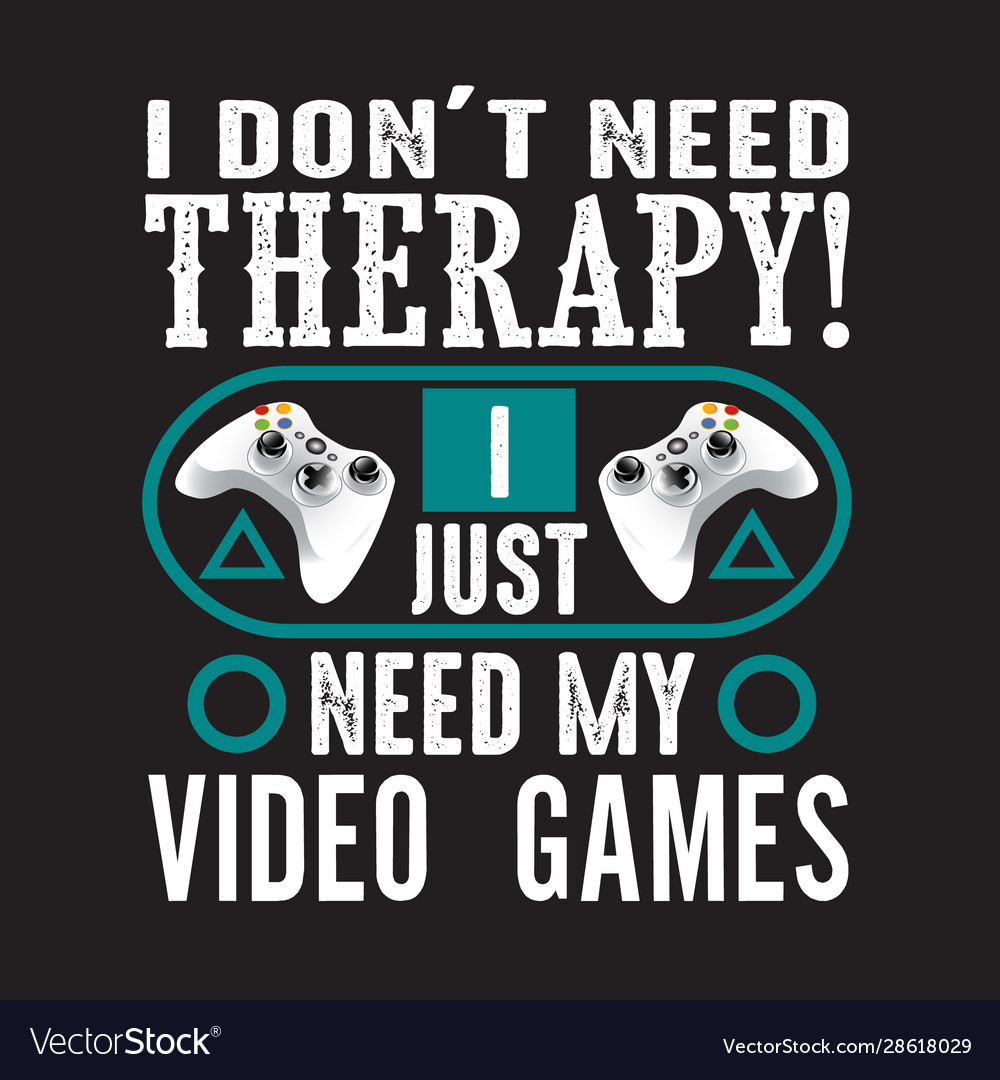 Gamer Quotes and Slogan good for Tee. I Don t Need To Get A Life I