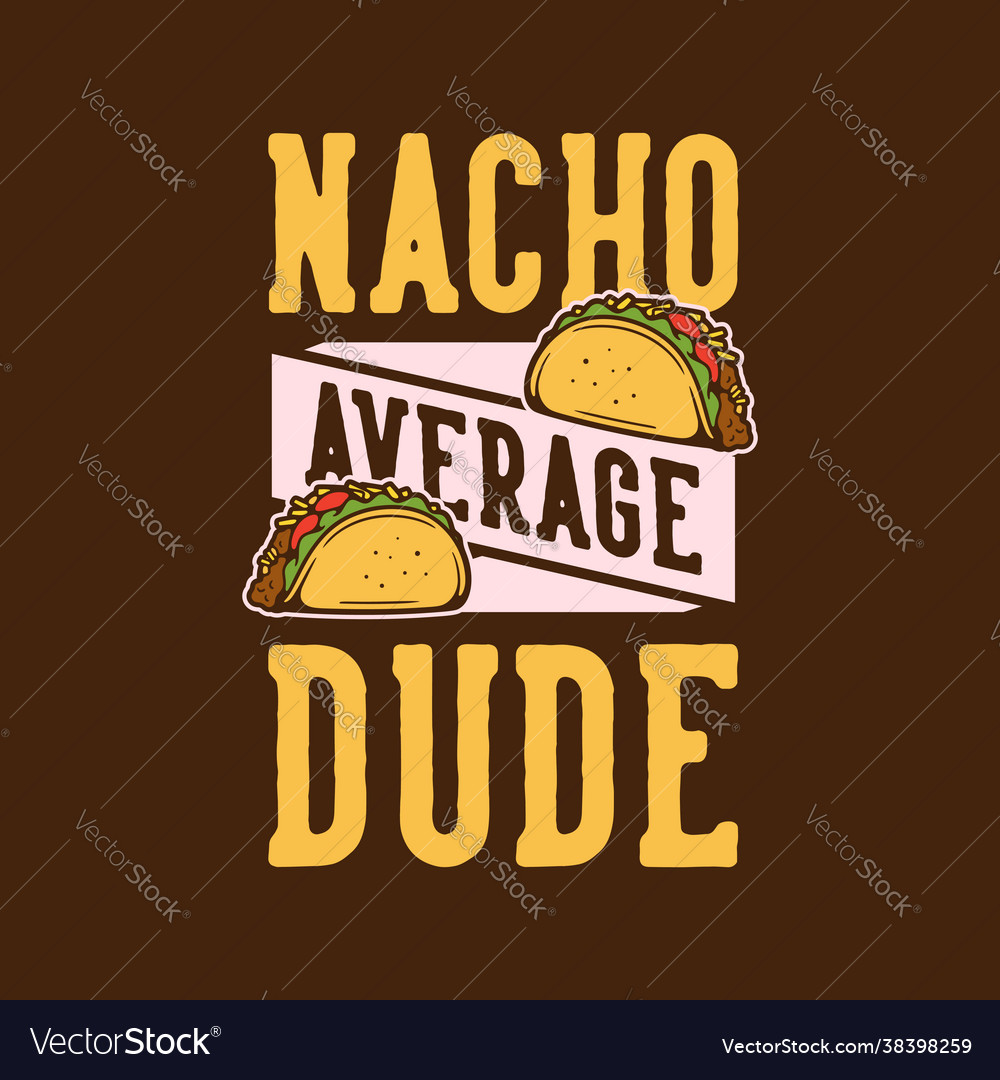 Vintage slogan typography nacho average dude