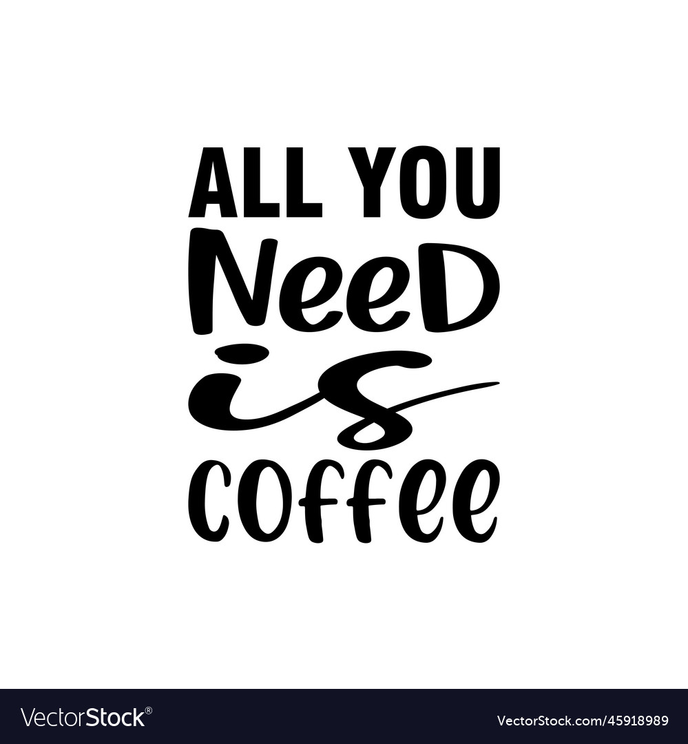 All You Need Is Coffee Black Letter Quote Vector Image