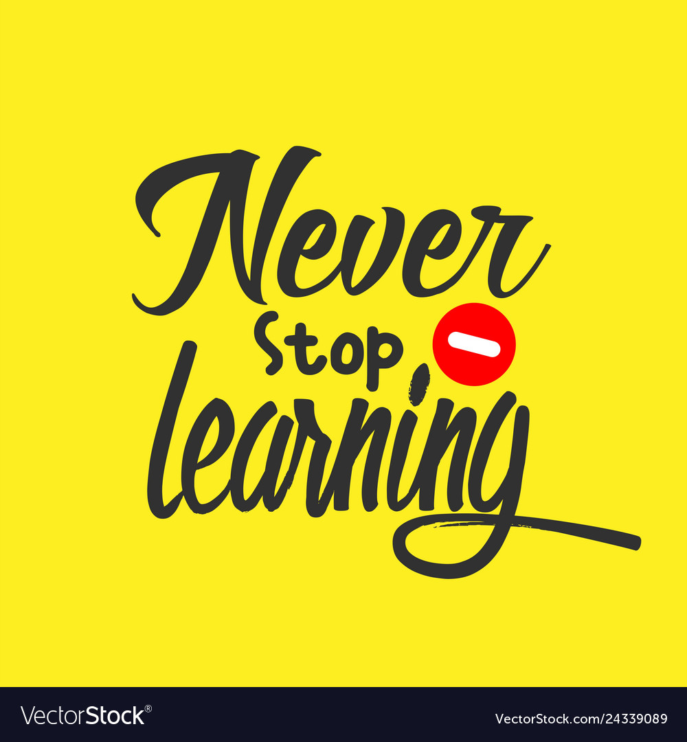 Never stop learning Royalty Free Vector Image - VectorStock