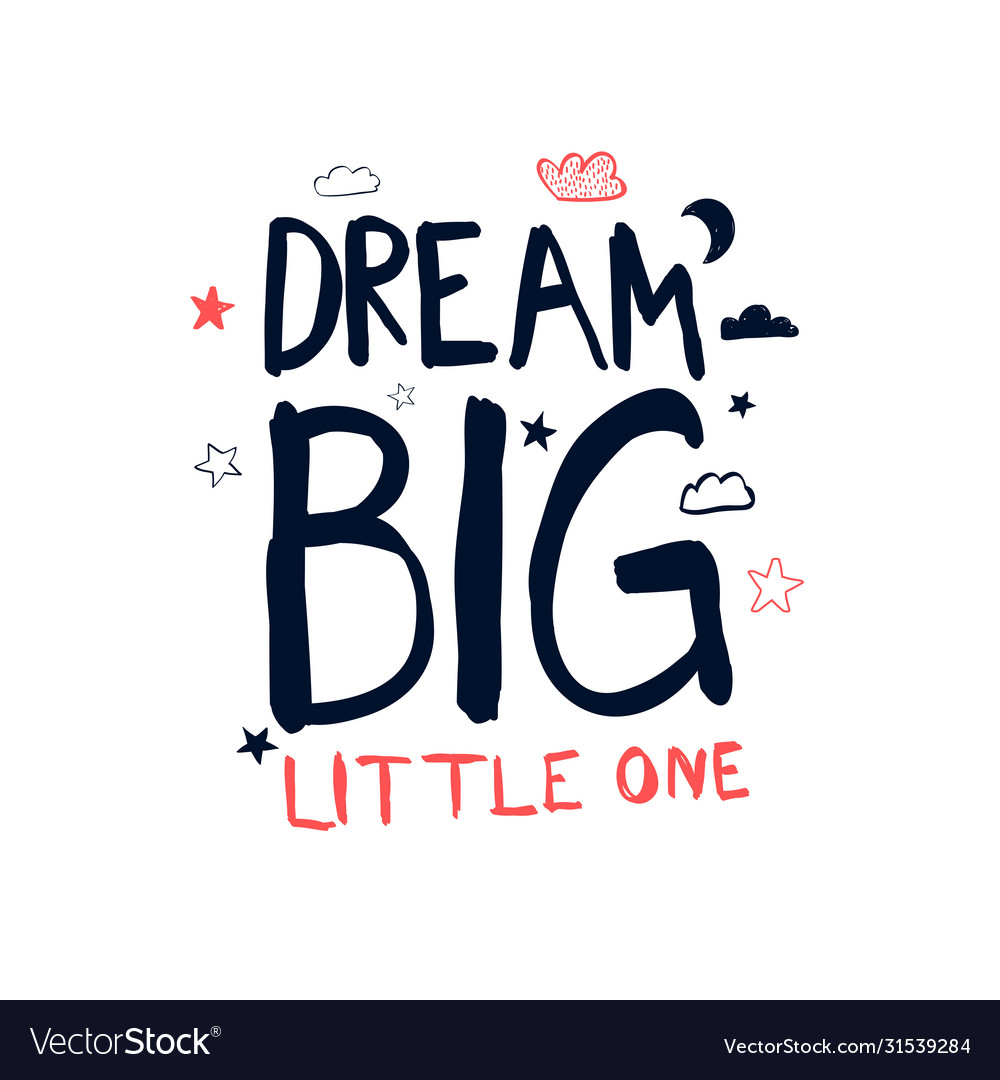 Dream big little one slogan