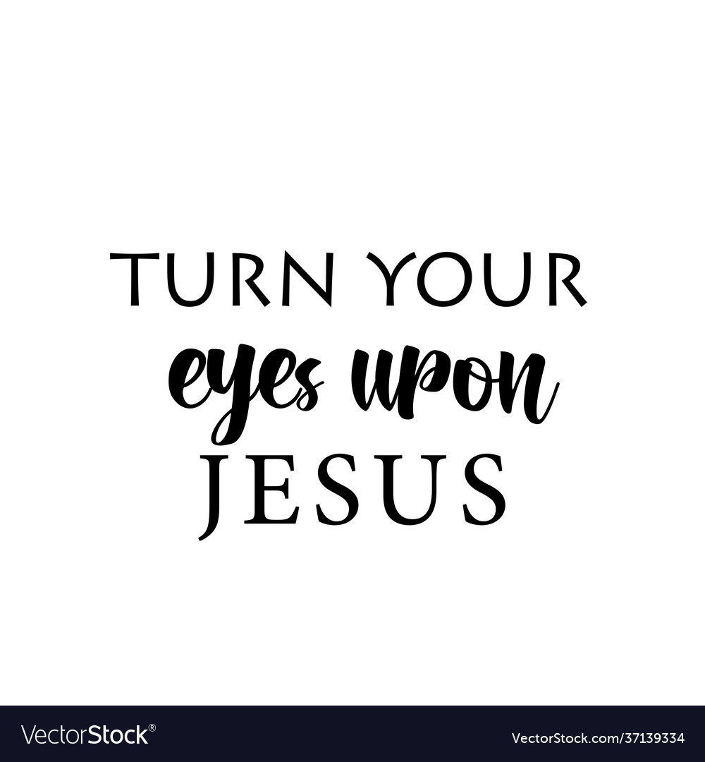 Christian Quote Turn Your Eyes Upon Jesus Vector Image