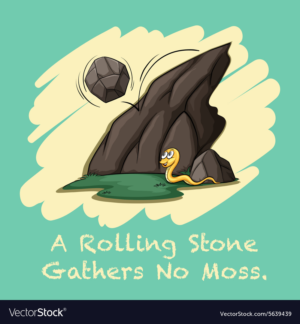 Rolling stone gathers no moss