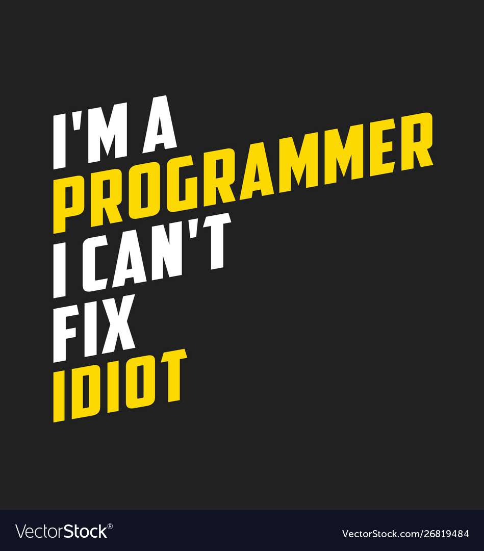 I am a programmer cant fix idiot funny quote