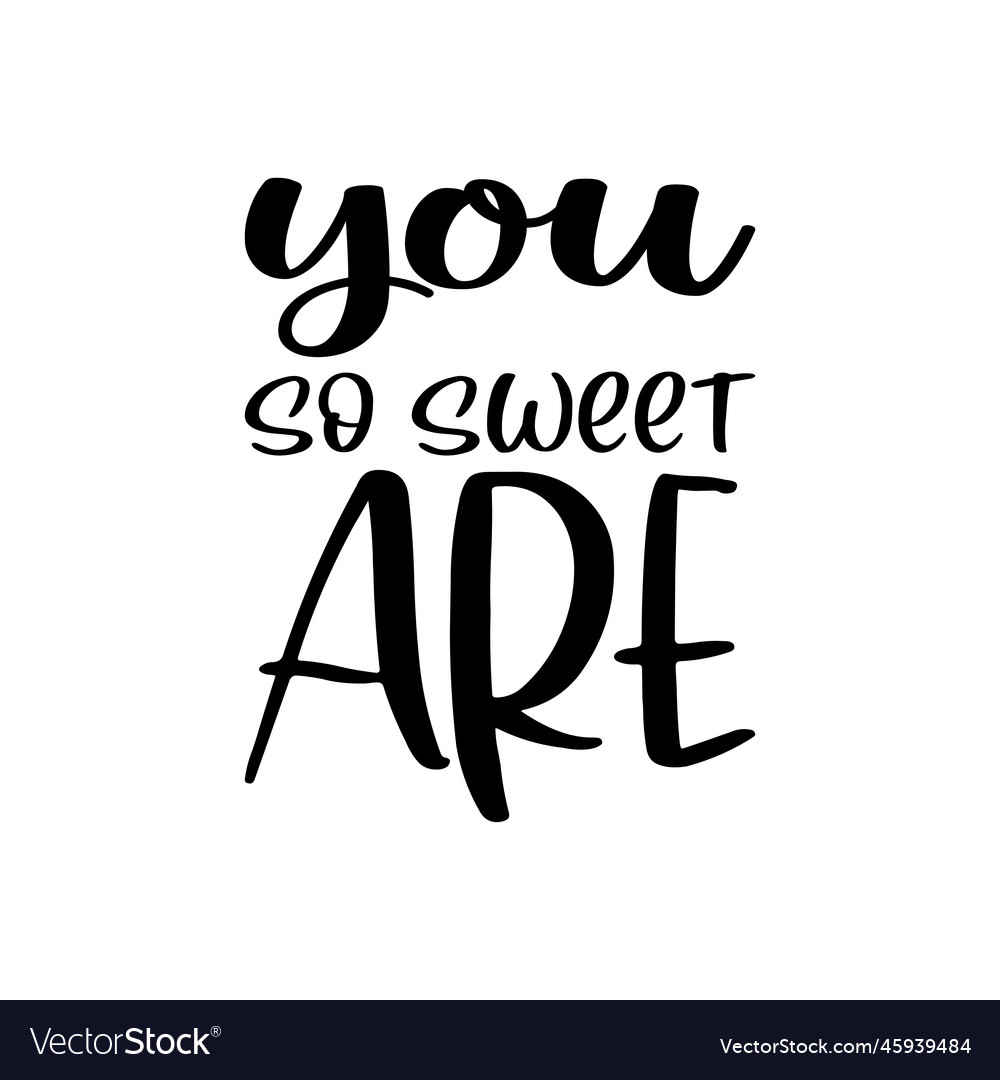 You so sweet are black letters quote Royalty Free Vector